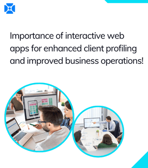 Importance of Interactive Web Apps for Enhanced Client Profiling and Improved Business Operations!